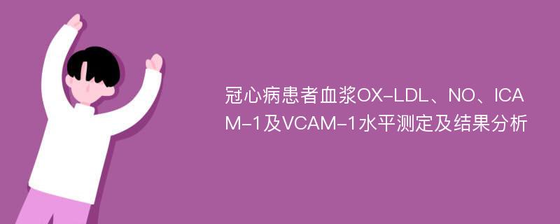 冠心病患者血浆OX-LDL、NO、ICAM-1及VCAM-1水平测定及结果分析