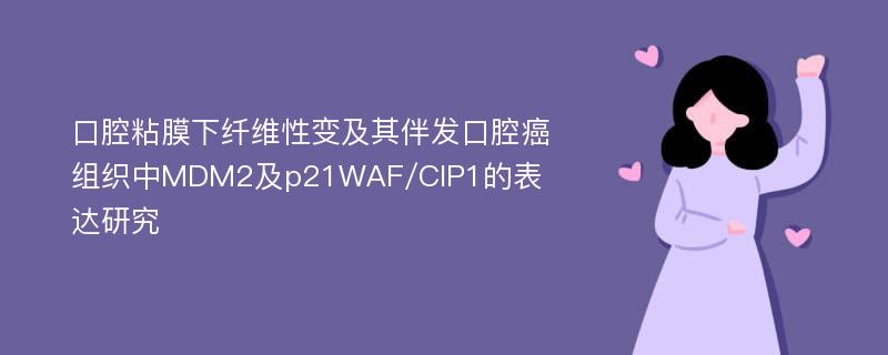 口腔粘膜下纤维性变及其伴发口腔癌组织中MDM2及p21WAF/CIP1的表达研究