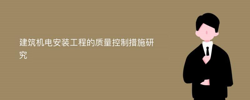 建筑机电安装工程的质量控制措施研究