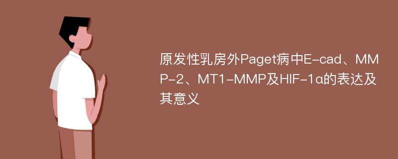 原发性乳房外Paget病中E-cad、MMP-2、MT1-MMP及HIF-1α的表达及其意义