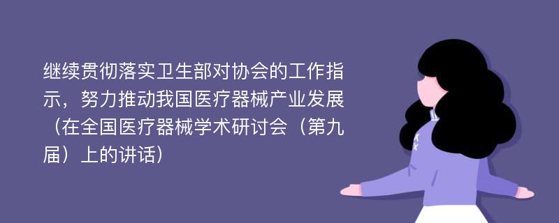 继续贯彻落实卫生部对协会的工作指示，努力推动我国医疗器械产业发展（在全国医疗器械学术研讨会（第九届）上的讲话）