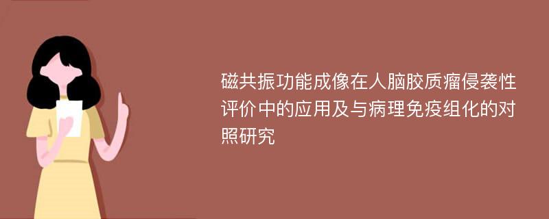 磁共振功能成像在人脑胶质瘤侵袭性评价中的应用及与病理免疫组化的对照研究