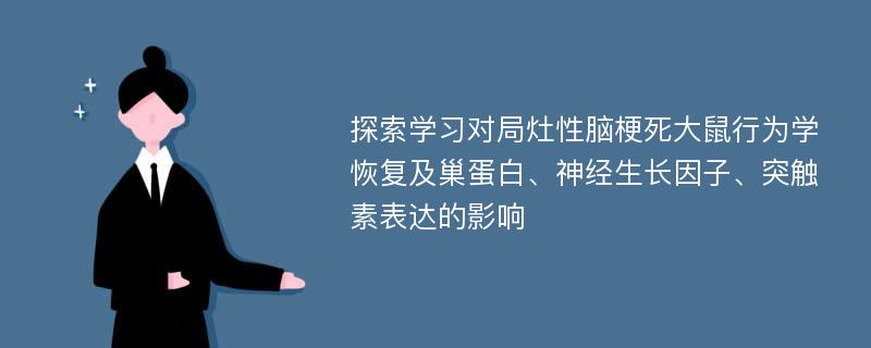 探索学习对局灶性脑梗死大鼠行为学恢复及巢蛋白、神经生长因子、突触素表达的影响