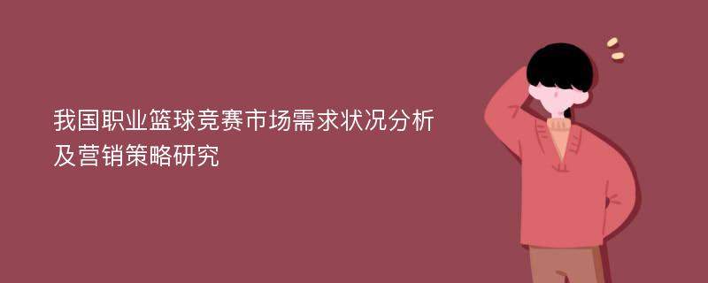 我国职业篮球竞赛市场需求状况分析及营销策略研究