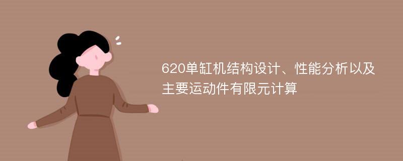 620单缸机结构设计、性能分析以及主要运动件有限元计算