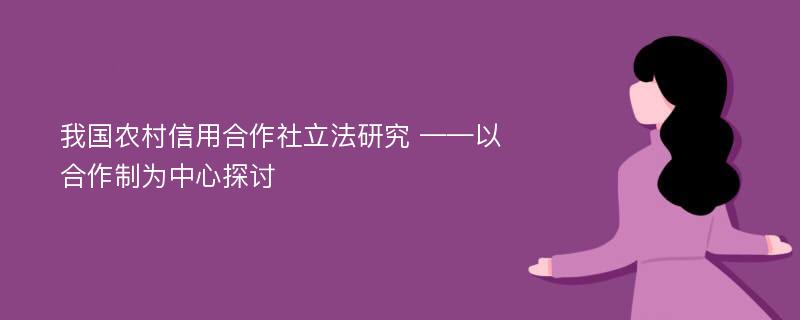 我国农村信用合作社立法研究 ——以合作制为中心探讨