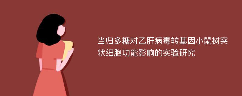 当归多糖对乙肝病毒转基因小鼠树突状细胞功能影响的实验研究