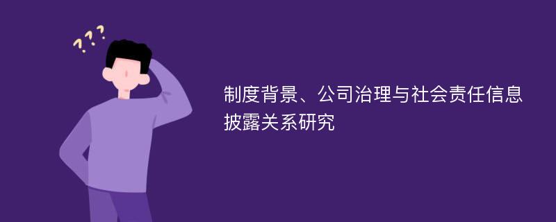 制度背景、公司治理与社会责任信息披露关系研究