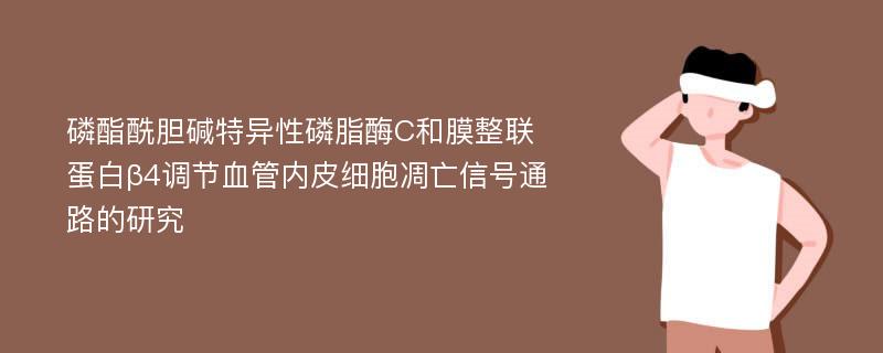 磷酯酰胆碱特异性磷脂酶C和膜整联蛋白β4调节血管内皮细胞凋亡信号通路的研究