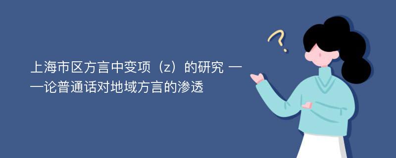 上海市区方言中变项（z）的研究 ——论普通话对地域方言的渗透