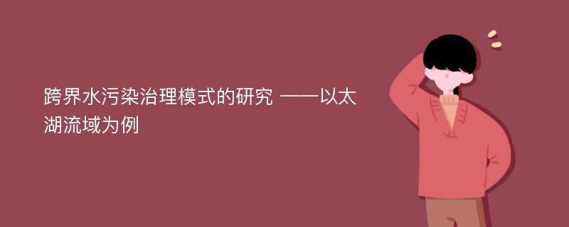 跨界水污染治理模式的研究 ——以太湖流域为例