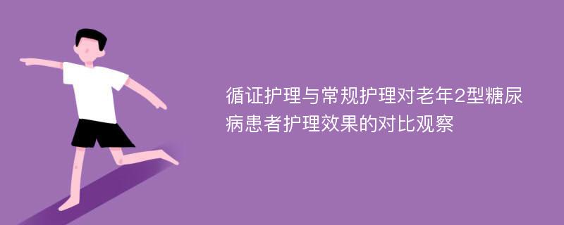 循证护理与常规护理对老年2型糖尿病患者护理效果的对比观察