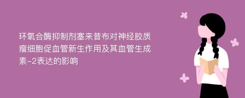 环氧合酶抑制剂塞来昔布对神经胶质瘤细胞促血管新生作用及其血管生成素-2表达的影响