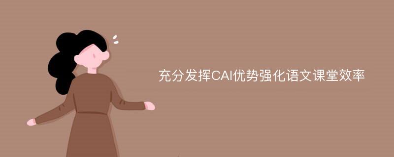 充分发挥CAI优势强化语文课堂效率