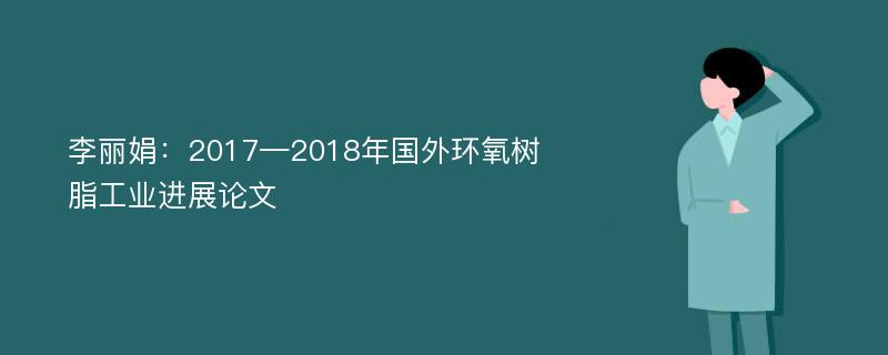 李丽娟：2017—2018年国外环氧树脂工业进展论文