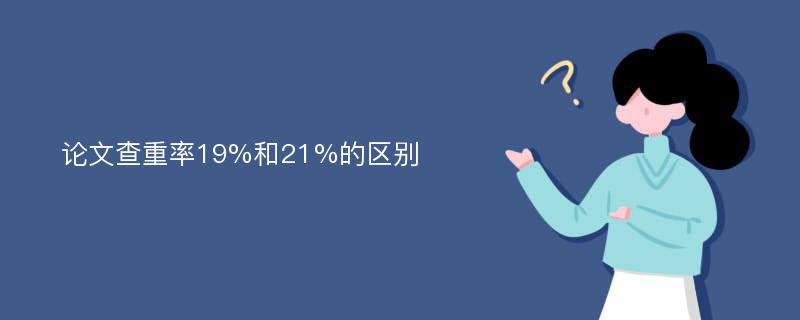 论文查重率19%和21%的区别