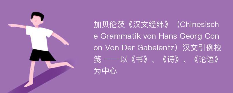 加贝伦茨《汉文经纬》（Chinesische Grammatik von Hans Georg Conon Von Der Gabelentz）汉文引例校笺 ——以《书》、《诗》、《论语》为中心