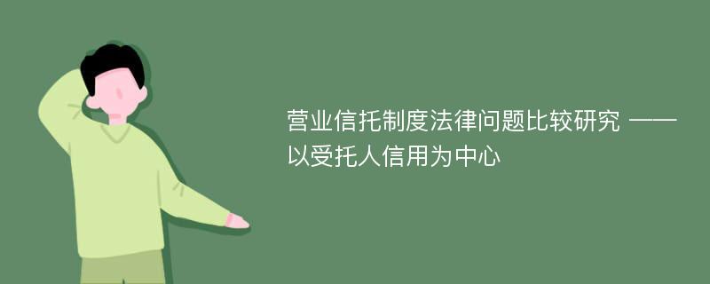 营业信托制度法律问题比较研究 ——以受托人信用为中心