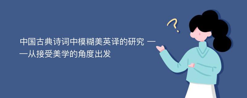 中国古典诗词中模糊美英译的研究 ——从接受美学的角度出发