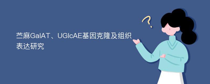 苎麻GalAT、UGlcAE基因克隆及组织表达研究