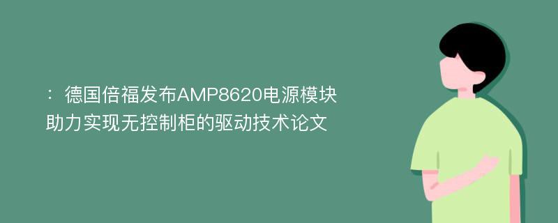 ：德国倍福发布AMP8620电源模块助力实现无控制柜的驱动技术论文