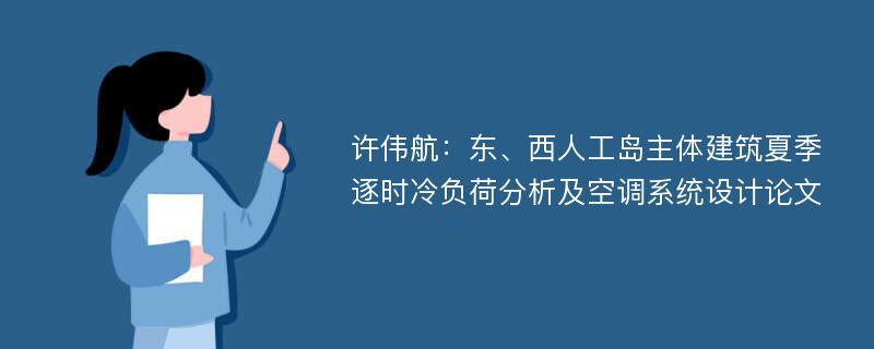 许伟航：东、西人工岛主体建筑夏季逐时冷负荷分析及空调系统设计论文