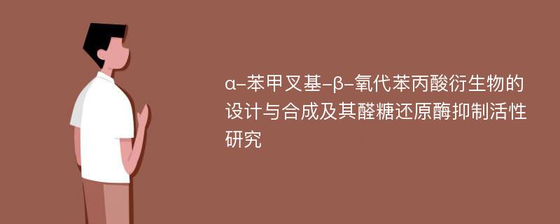 α-苯甲叉基-β-氧代苯丙酸衍生物的设计与合成及其醛糖还原酶抑制活性研究