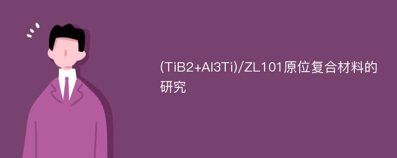 (TiB2+Al3Ti)/ZL101原位复合材料的研究