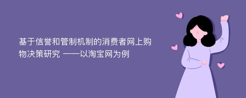 基于信誉和管制机制的消费者网上购物决策研究 ——以淘宝网为例