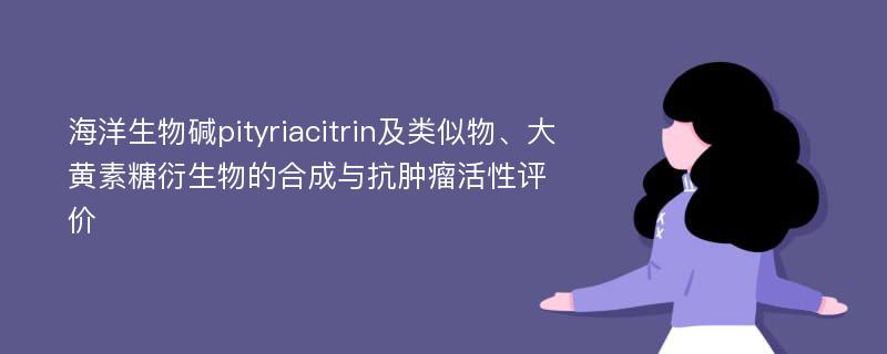 海洋生物碱pityriacitrin及类似物、大黄素糖衍生物的合成与抗肿瘤活性评价