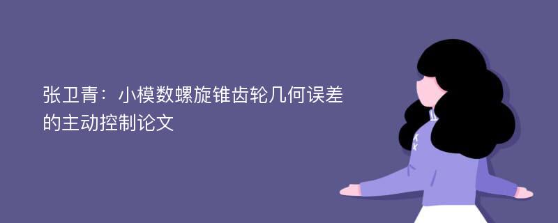 张卫青：小模数螺旋锥齿轮几何误差的主动控制论文