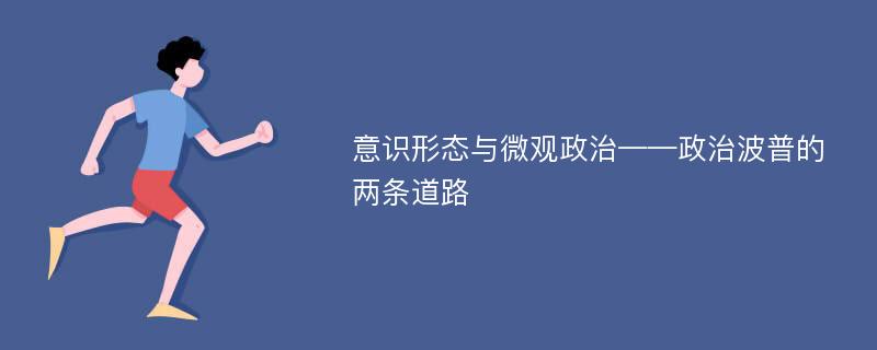 意识形态与微观政治——政治波普的两条道路