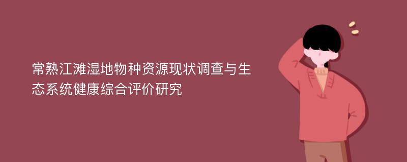 常熟江滩湿地物种资源现状调查与生态系统健康综合评价研究