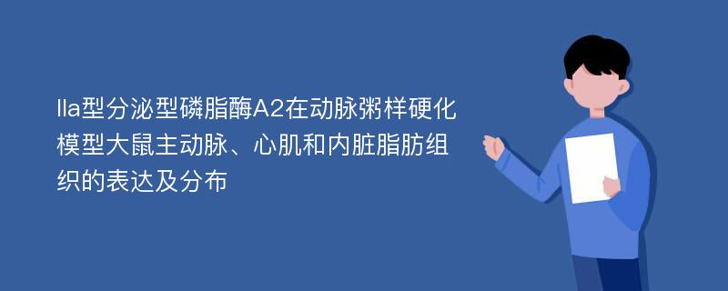 IIa型分泌型磷脂酶A2在动脉粥样硬化模型大鼠主动脉、心肌和内脏脂肪组织的表达及分布