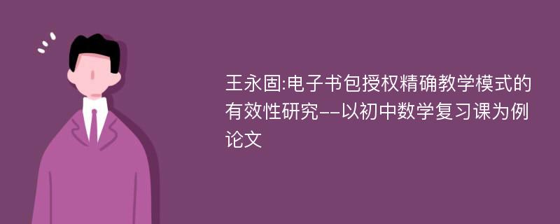 王永固:电子书包授权精确教学模式的有效性研究--以初中数学复习课为例论文