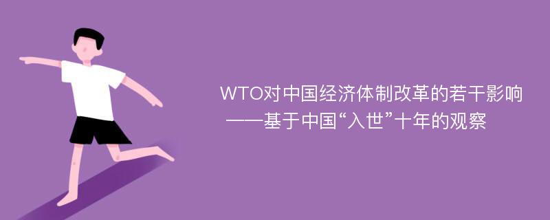 WTO对中国经济体制改革的若干影响 ——基于中国“入世”十年的观察