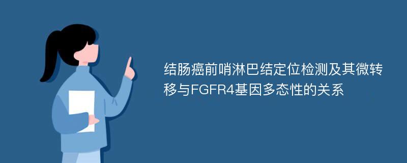 结肠癌前哨淋巴结定位检测及其微转移与FGFR4基因多态性的关系