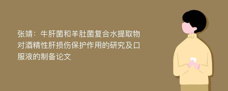 张靖：牛肝菌和羊肚菌复合水提取物对酒精性肝损伤保护作用的研究及口服液的制备论文