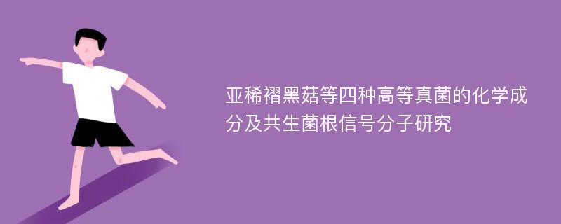 亚稀褶黑菇等四种高等真菌的化学成分及共生菌根信号分子研究