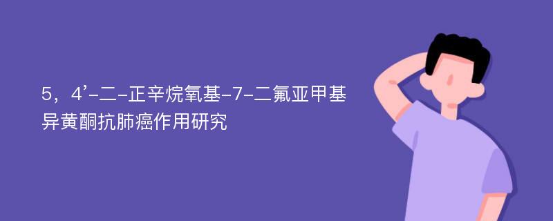 5，4’-二-正辛烷氧基-7-二氟亚甲基异黄酮抗肺癌作用研究