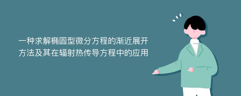 一种求解椭圆型微分方程的渐近展开方法及其在辐射热传导方程中的应用