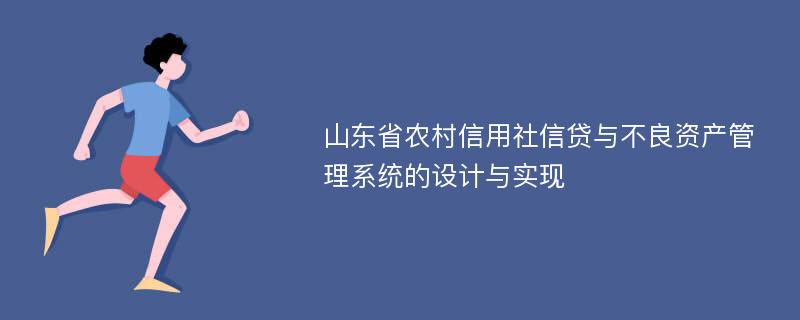 山东省农村信用社信贷与不良资产管理系统的设计与实现