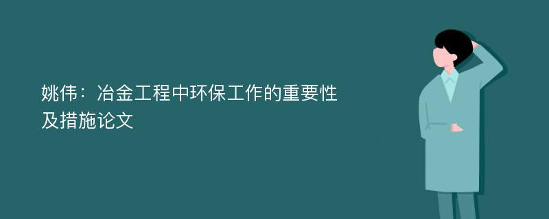 姚伟：冶金工程中环保工作的重要性及措施论文