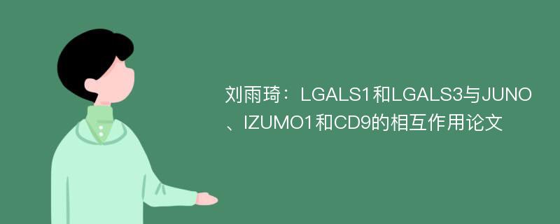 刘雨琦：LGALS1和LGALS3与JUNO、IZUMO1和CD9的相互作用论文