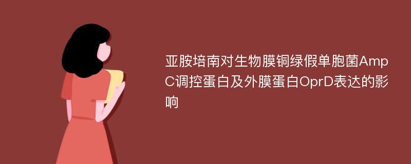 亚胺培南对生物膜铜绿假单胞菌AmpC调控蛋白及外膜蛋白OprD表达的影响