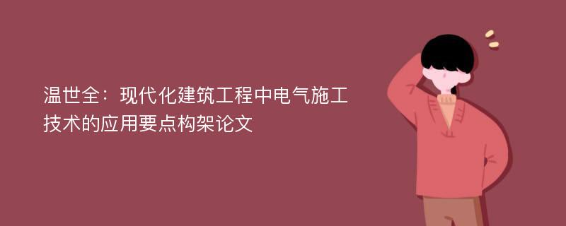 温世全：现代化建筑工程中电气施工技术的应用要点构架论文