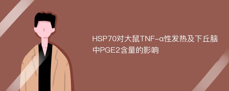 HSP70对大鼠TNF-α性发热及下丘脑中PGE2含量的影响