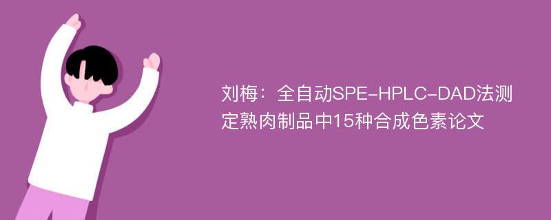 刘梅：全自动SPE-HPLC-DAD法测定熟肉制品中15种合成色素论文