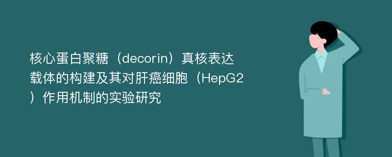 核心蛋白聚糖（decorin）真核表达载体的构建及其对肝癌细胞（HepG2）作用机制的实验研究