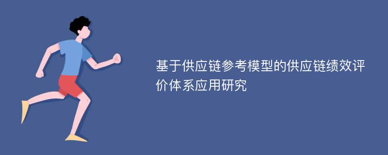 基于供应链参考模型的供应链绩效评价体系应用研究